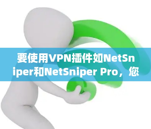 要使用VPN插件如NetSniper和NetSniper Pro,您可以按照以下步骤进行 要使用VPN插件如NetSniper和NetSniper Pro,您可以按照以下步骤进行