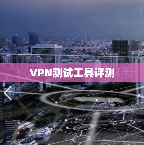 VPN测试工具评测 VPN测试工具评测
