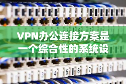 VPN办公连接方案是一个综合性的系统设计,旨在保护公司内部数据和用户信息,同时提升办公效率。以下是一个结构化的方案,涵盖关键步骤和考虑因素 VPN办公连接方案是一个综合性的系统设计,旨在保护公司内部数据和用户信息,同时提升办公效率。以下是一个结构化的方案,涵盖关键步骤和考虑因素