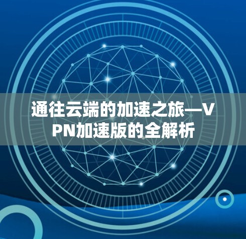 通往云端的加速之旅—VPN加速版的全解析 通往云端的加速之旅—VPN加速版的全解析