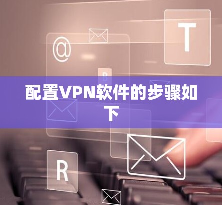 配置VPN软件的步骤如下
