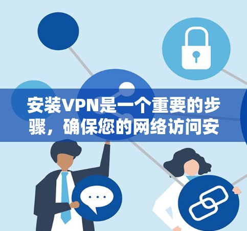安装VPN是一个重要的步骤，确保您的网络访问安全可靠。以下是一个详细的指南，涵盖从选择软件到退出步骤的详细步骤