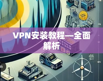 VPN安装教程—全面解析