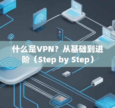 什么是VPN？从基础到进阶（Step by Step）