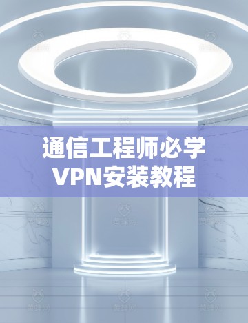 通信工程师必学VPN安装教程