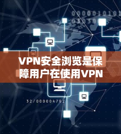 VPN安全浏览是保障用户在使用VPN服务时的安全性的重要环节。以下是一些基本的步骤和方法，帮助您更好地管理网络访问