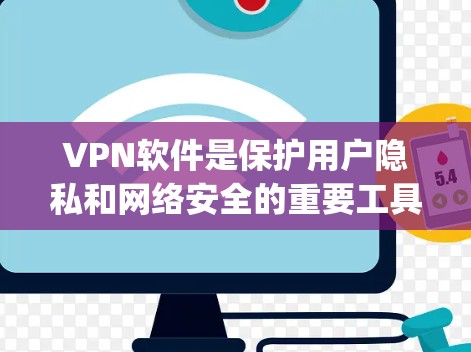 VPN软件是保护用户隐私和网络安全的重要工具。以下是一些 commonly used VPN software 和推荐软件，帮助您选择可靠且安全的VPN软件
