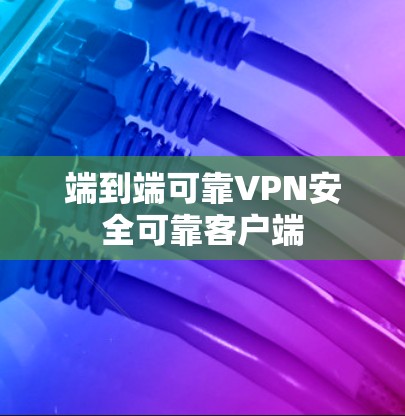 端到端可靠VPN安全可靠客户端