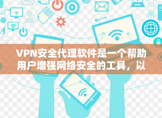 VPN安全代理软件是一个帮助用户增强网络安全的工具,以下是其主要入口和使用步骤 VPN安全代理软件是一个帮助用户增强网络安全的工具,以下是其主要入口和使用步骤