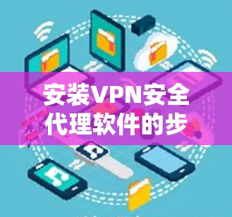 安装VPN安全代理软件的步骤如下