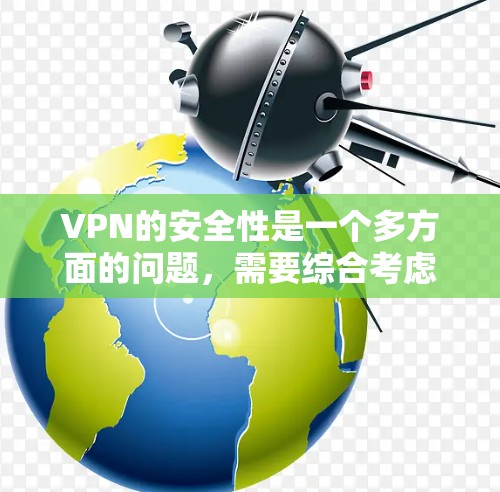 VPN的安全性是一个多方面的问题，需要综合考虑多个因素。以下是对VPN安全性的详细分析