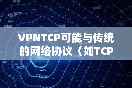 VPNTCP可能与传统的网络协议(如TCP/IP)有所不同,因为它可能支持更高的数据交换能力,支持异构网络(即网络和服务器之间可能使用不同的协议)并提供了更高的灵活性和扩展性 VPNTCP可能与传统的网络协议(如TCP/IP)有所不同,因为它可能支持更高的数据交换能力,支持异构网络(即网络和服务器之间可能使用不同的协议)并提供了更高的灵活性和扩展性