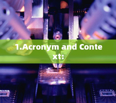 1.Acronym and Context: 1.Acronym and Context: