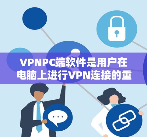 VPNPC端软件是用户在电脑上进行VPN连接的重要工具，但使用时可能出现多种问题。以下是对这些问题的详细分析和解决方案