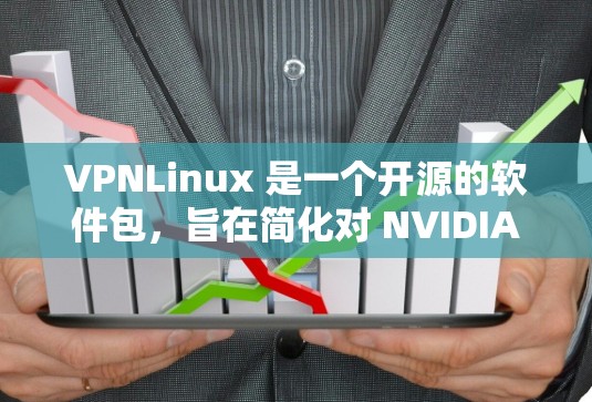 VPNLinux 是一个开源的软件包,旨在简化对 NVIDIA 显卡 的开发。它支持多种环境,包括 安装、编译、使用 和 配置。以下是 VPNLinux 支持的主要方面 VPNLinux 是一个开源的软件包,旨在简化对 NVIDIA 显卡 的开发。它支持多种环境,包括 安装、编译、使用 和 配置。以下是 VPNLinux 支持的主要方面