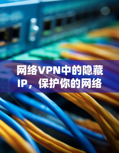 网络VPN中的隐藏IP,保护你的网络不被追踪 网络VPN中的隐藏IP,保护你的网络不被追踪