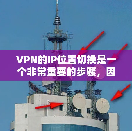 VPN的IP位置切换是一个非常重要的步骤，因为它确保了VPN的安全性和可靠性。如果在切换IP时遇到了问题，通常原因可能包括以下几点