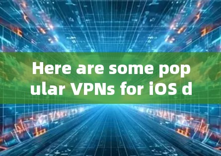 Here are some popular VPNs for iOS devices: