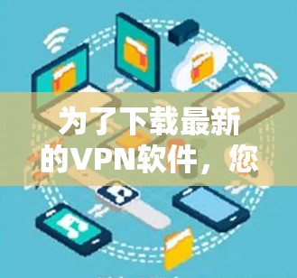 为了下载最新的VPN软件，您可以按照以下步骤操作