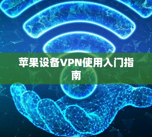 苹果设备VPN使用入门指南 苹果设备VPN使用入门指南