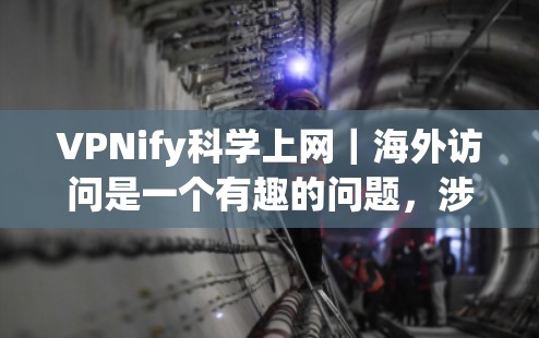 VPNify科学上网｜海外访问是一个有趣的问题，涉及到隐私、网络安全和科学资源访问的注意事项。以下是一些可能的解决方案和建议