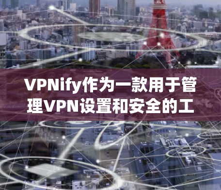 VPNify作为一款用于管理VPN设置和安全的工具,其功能和更新过程需要遵循特定的规范和流程。以下是一些基本的更新方法和步骤,以确保VPNify的稳定性和安全性 VPNify作为一款用于管理VPN设置和安全的工具,其功能和更新过程需要遵循特定的规范和流程。以下是一些基本的更新方法和步骤,以确保VPNify的稳定性和安全性