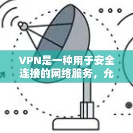 VPN是一种用于安全连接的网络服务，允许用户在安全的网络环境中访问互联网资源。以下是几种常用的VPN服务及其下载链接