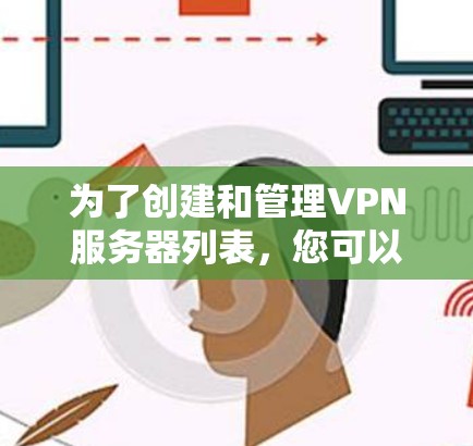 为了创建和管理VPN服务器列表，您可以按照以下步骤进行