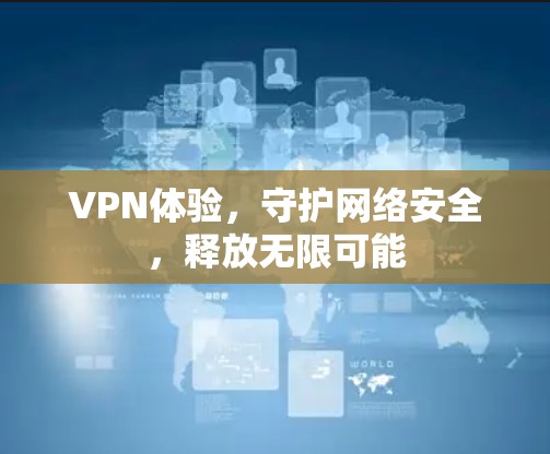 VPN体验，守护网络安全，释放无限可能