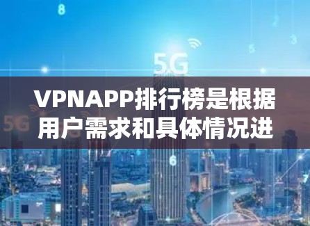 VPNAPP排行榜是根据用户需求和具体情况进行整理的,以下是几个常见的排名和推荐 VPNAPP排行榜是根据用户需求和具体情况进行整理的,以下是几个常见的排名和推荐
