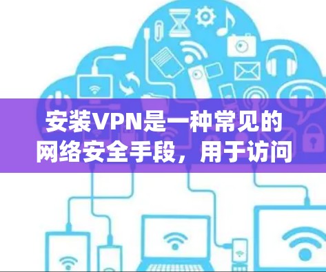 安装VPN是一种常见的网络安全手段,用于访问不被公开的互联网资源。以下是一步-by-step的VPN安装教程,帮助您顺利完成安装和使用 安装VPN是一种常见的网络安全手段,用于访问不被公开的互联网资源。以下是一步-by-step的VPN安装教程,帮助您顺利完成安装和使用