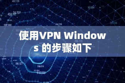 使用VPN Windows 的步骤如下 使用VPN Windows 的步骤如下