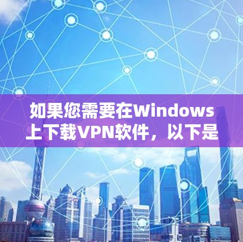 如果您需要在Windows上下载VPN软件，以下是一步步的指南