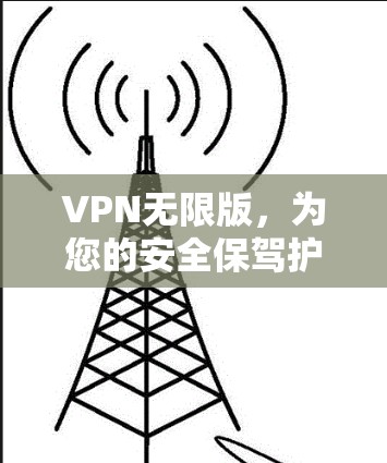 VPN无限版,为您的安全保驾护航