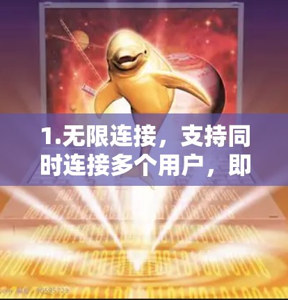 1.无限连接，支持同时连接多个用户，即使他们在线或 offline