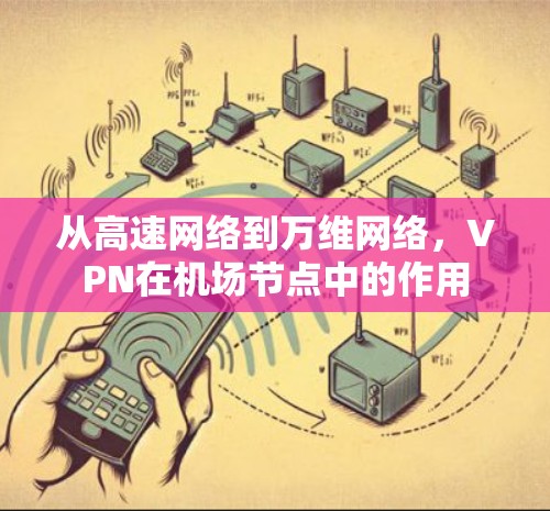 从高速网络到万维网络，VPN在机场节点中的作用