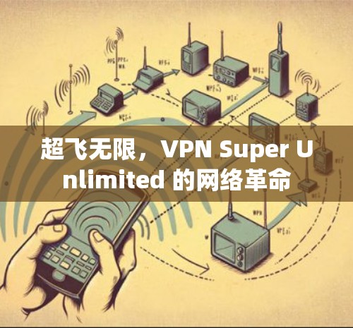 超飞无限，VPN Super Unlimited 的网络革命