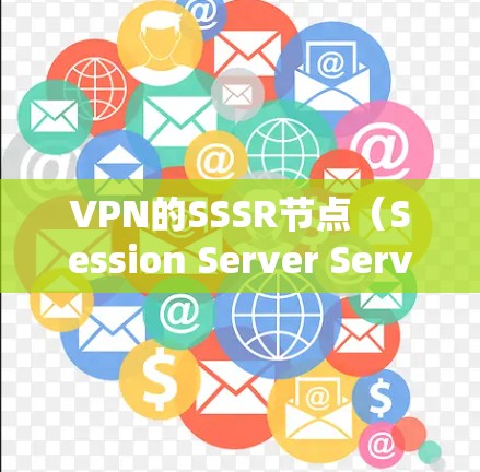 VPN的SSSR节点（Session Server Service Resource节点）是用于管理VPN服务器资源的关键组件，主要负责资源监控、管理及安全监控等功能。以下是对SSSR节点的详细分析