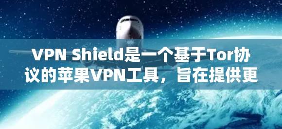 VPN Shield是一个基于Tor协议的苹果VPN工具，旨在提供更安全的网络访问体验。以下是对VPN Shield的详细分析