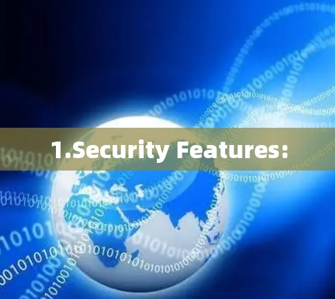 1.Security Features: