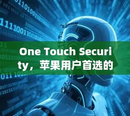 One Touch Security,苹果用户首选的高效安全防护 One Touch Security,苹果用户首选的高效安全防护