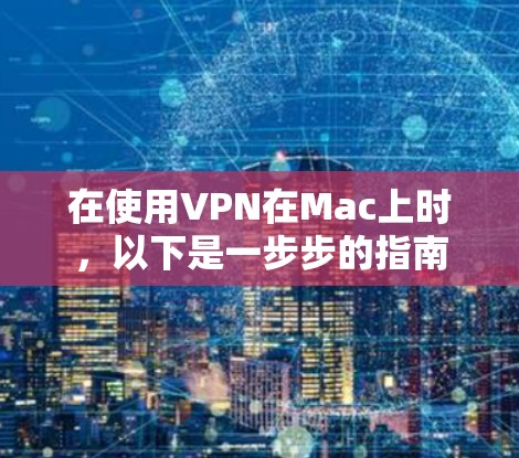 在使用VPN在Mac上时，以下是一步步的指南