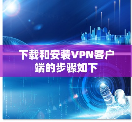 下载和安装VPN客户端的步骤如下