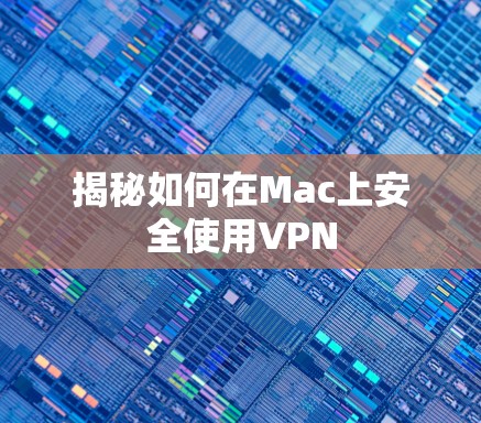 揭秘如何在Mac上安全使用VPN 揭秘如何在Mac上安全使用VPN