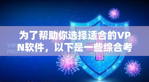 为了帮助你选择适合的VPN软件，以下是一些综合考虑的因素和推荐