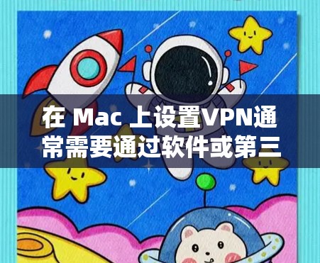 在 Mac 上设置VPN通常需要通过软件或第三方工具来实现。以下是几种常见的配置方法 在 Mac 上设置VPN通常需要通过软件或第三方工具来实现。以下是几种常见的配置方法