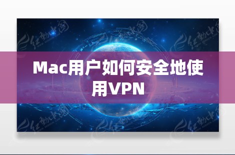 Mac用户如何安全地使用VPN Mac用户如何安全地使用VPN