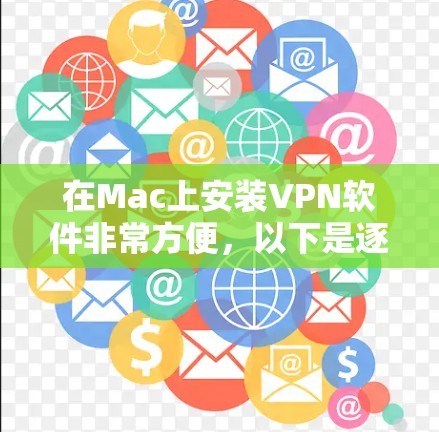 在Mac上安装VPN软件非常方便，以下是逐步的步骤和建议