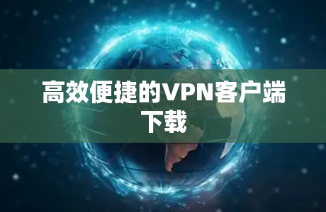 高效便捷的VPN客户端下载