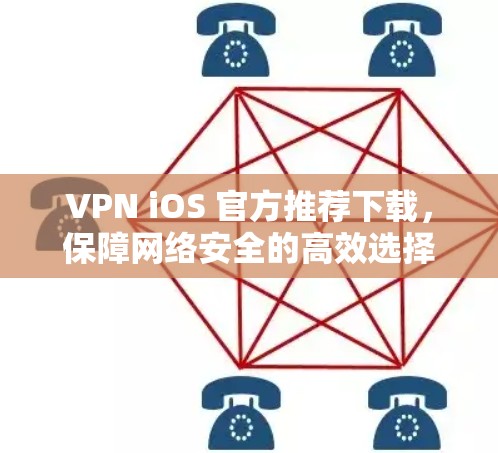 VPN iOS 官方推荐下载，保障网络安全的高效选择